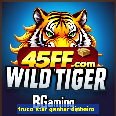 truco star ganhar dinheiro